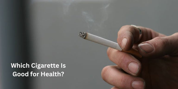 Which Cigarette Is Good for Health? Is There Any?