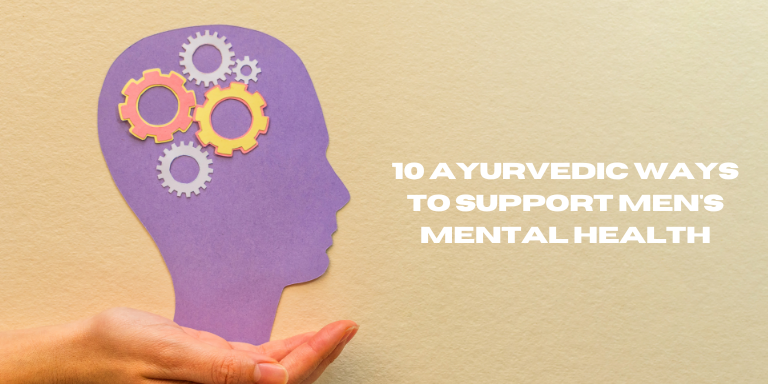 10 Ayurvedic Ways to Support Men's Mental Health