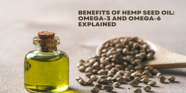 Benefits of Hemp Seed Oil: Omega-3 and Omega-6 Explained
