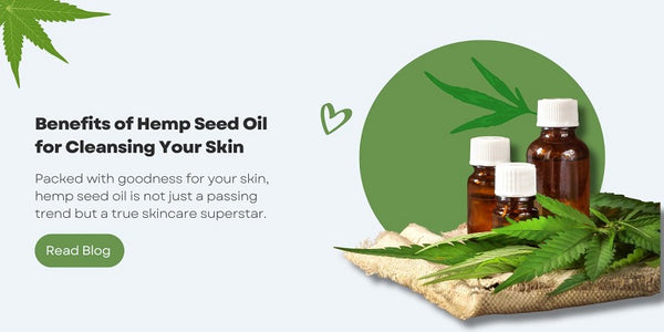 Benefits of Hemp Seed Oil for Cleansing and Nourishing Your Skin