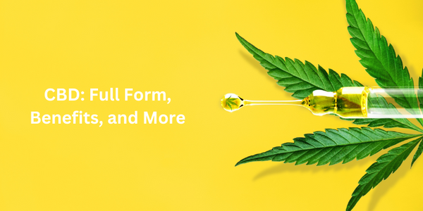 CBD: Full Form, Benefits, and More
