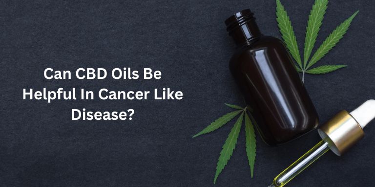 Can CBD Oils Be Helpful In Cancer Like Disease?