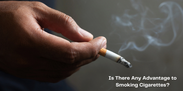 Is There Any Advantage to Smoking Cigarettes?
