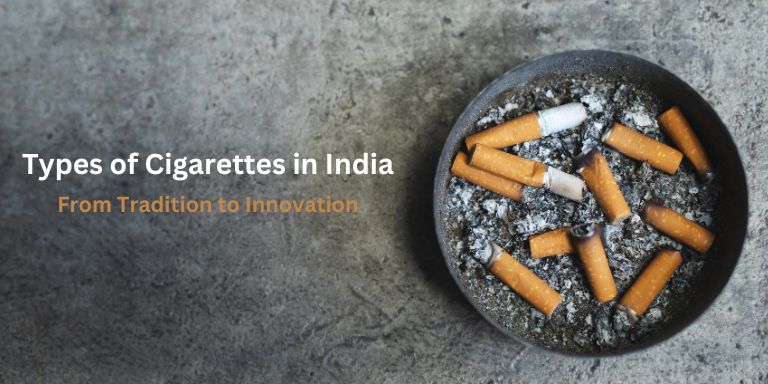 Types of Cigarettes in India: From Tradition to Innovation